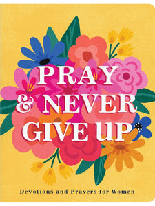 Pray and Never Give Up Devotions for Women